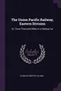 The Union Pacific Railway, Eastern Division. Or, Three Thousand Miles in a Railway Car - Charles Godfrey Leland