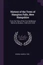 History of the Town of Hampton Falls, New Hampshire. From the Time of the First Settlement Within its Borders, 1640 Until 1900 - Warren Brown