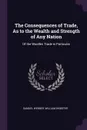The Consequences of Trade, As to the Wealth and Strength of Any Nation. Of the Woollen Trade in Particular - Samuel Webber, William Webster