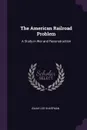 The American Railroad Problem. A Study in War and Reconstruction - Isaiah Leo Sharfman