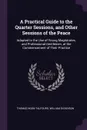 A Practical Guide to the Quarter Sessions, and Other Sessions of the Peace. Adapted to the Use of Young Magistrates, and Professional Gentlemen, at the Commencement of Their Practice - Thomas Noon Talfourd, William Dickinson