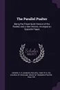 The Parallel Psalter. Being the Prayer-book Version of the Psalms and a new Version, Arranged on Opposite Pages - S R. 1846-1914. ed Driver