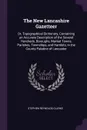 The New Lancashire Gazetteer. Or, Topographical Dictionary, Containing an Accurate Description of the Several Hundreds, Boroughs, Market Towns, Parishes, Townships, and Hamlets, in the County Palatine of Lancaster - Stephen Reynolds Clarke