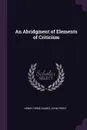 An Abridgment of Elements of Criticism - Henry Home Kames, John Frost