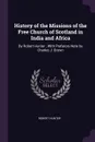 History of the Missions of the Free Church of Scotland in India and Africa. By Robert Hunter ; With Prefatory Note by Charles J. Brown - Robert Hunter