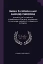 Garden Architecture and Landscape Gardening. Illustrating the Architectural Embellishment of Gardens, With Remarks On Landscape Gardening in Its Relation to Architeture - John Arthur Hughes