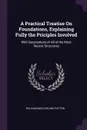 A Practical Treatise On Foundations, Explaining Fully the Priciples Involved. With Descriptions of All of the Most Recent Structures - William Macfarland Patton