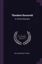Theodore Roosevelt. An Intimate Biography - William Roscoe Thayer