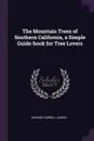 The Mountain Trees of Southern California, a Simple Guide-book for Tree Lovers - Edmund Carroll Jaeger