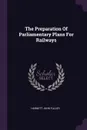 The Preparation Of Parliamentary Plans For Railways - Harnett John Fuller