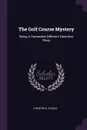 The Golf Course Mystery. Being A Somewhat Different Detective Story - Chester K. Steele