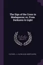 The Sign of the Cross in Madagascar; or, From Darkness to Light - J J. Kilpin Fletcher