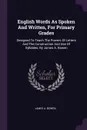 English Words As Spoken And Written, For Primary Grades. Designed To Teach The Powers Of Letters And The Construction And Use Of Syllables, By James A. Bowen - James A. Bowen