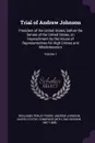 Trial of Andrew Johnson. President of the United States, Before the Senate of the United States, on Impeachment by the House of Representatives for High Crimes and Misdemeanors; Volume 1 - Benjamin Perley Poore, Andrew Johnson
