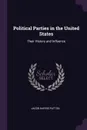 Political Parties in the United States. Their History and Influence - Jacob Harris Patton
