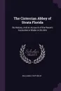 The Cistercian Abbey of Strata Florida. Its History, and an Account of the Recent Excavations Made on Its Site - Stephen W Williams