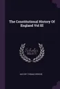 The Constitutional History Of England Vol III - Thomas Erskine. May