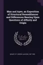 Man and Apes, an Exposition of Structural Resemblances and Differences Bearing Upon Questions of Affinity and Origin - St George Jackson Mivart