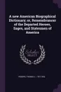 A new American Biographical Dictionary; or, Remembrancer of the Departed Heroes, Sages, and Statesmen of America - Thomas J. Rogers