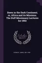 Dawn in the Dark Continent; or, Africa and its Missions. The Duff Missionary Lectures for 1902 - James Stewart