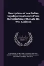 Descriptions of new Indian Lepidopterous Insects From the Collection of the Late Mr. W.S. Atkinson - W S. 1820-1876 Atkinson, Frederic Moore, William C. 1806-1878 Hewitson