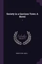 Society in a Garrison Town. A Novel: 1 - Anne J Robertson