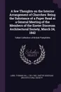 A few Thoughts on the Interior Arrangement of Churches. Being the Substance of a Paper Read at a General Meeting of the Members of the Exeter Diocesan Architectural Society, March 24, 1842: Talbot Collection of British Pamphlets - Thomas Hill Lowe