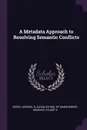 A Metadata Approach to Resolving Semantic Conflicts - Michael D Siegel, Stuart E Madnick