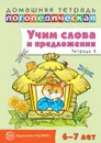 Домашняя логопедическая тетрадь.  Учим слова и предложения. Речевые игры и упражнения для детей 6—7 лет. В 5 тетрадях. Тетрадь 5. - Сидорова У.М.