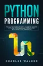 Python Programming. The Ultimate Beginner's Guide to Master Python Programming Step by Step with Practical Exercices - Charles Walker