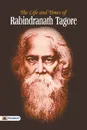 The Life and Time of Rabindranath Tagore - Rabindranath Tagore