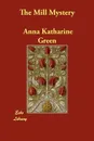 The Mill Mystery - Anna Katharine Green