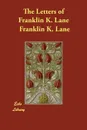 The Letters of Franklin K. Lane - Franklin K. Lane