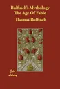 Bulfinch's Mythology The Age Of Fable - Thomas Bulfinch