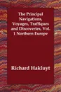 The Principal Navigations, Voyages, Traffiques and Discoveries, Vol. 1 Northern Europe - Richard Hakluyt