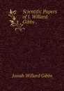 Scientific Papers of J. Willard Gibbs . - Josiah Willard Gibbs