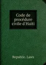 Code de procedure civile d'Haiti - Republic. Laws