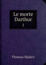 Le morte Darthur. 1 - Thomas Malory
