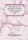 The Code of civil procedure of North Carolina, to special proceedings. 1868 - North Carolina