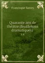 Quarante ans de theatre (feuilletons dramatiques) . t.4 - Francisque Sarcey