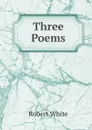 Three Poems - Robert White