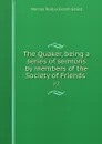 The Quaker, being a series of sermons by members of the Society of Friends . v.2 - Marcus Tullius Cicero Gould