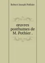 oeuvres posthumes de M. Pothier . - Robert Joseph Pothier