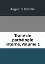 Traite de pathologie interne, Volume 1 - Augustin Grisolle