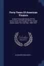 Forty Years Of American Finance. A Short Financial History Of The Government And People Of The United States Since The Civil War, 1865-1907 - Alexander Dana Noyes