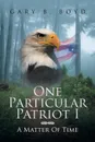 One Particular Patriot I. A Matter of Time - Gary B. Boyd