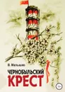 Чернобыльский крест - Владимир Малышев