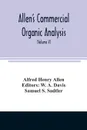 Allen's commercial organic analysis; a treatise on the properties, modes of assaying, and proximate analytical examination of the various organic chemicals and products employed in the arts, manufactures, medicine, etc., with concise methods for t... - Alfred Henry Allen