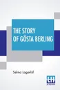 The Story Of Gosta Berling. Translated From The Swedish Of Selma Lagerlof By Pauline Bancroft Flach - Selma Lagerlöf, Pauline Bancroft Flach