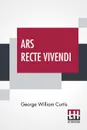 Ars Recte Vivendi. Being Essays Contributed To 